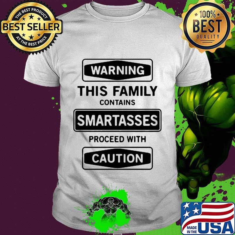 Warning this family contains smartasses proceed with caution shirt