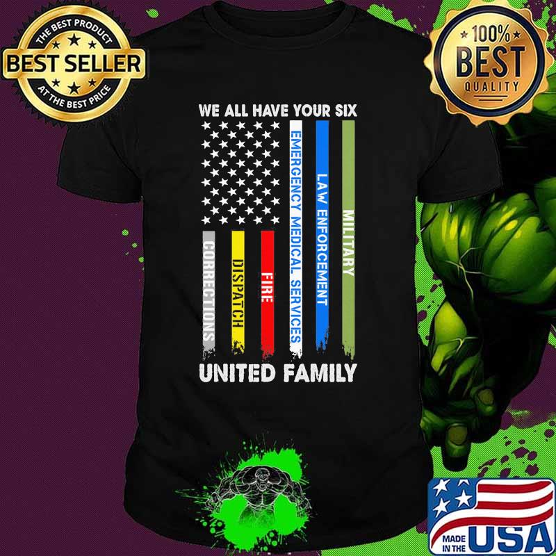 We all have your six Military Law enforcement Emergency medical services Fire Dispatch Corrections United Family American Flag shirt