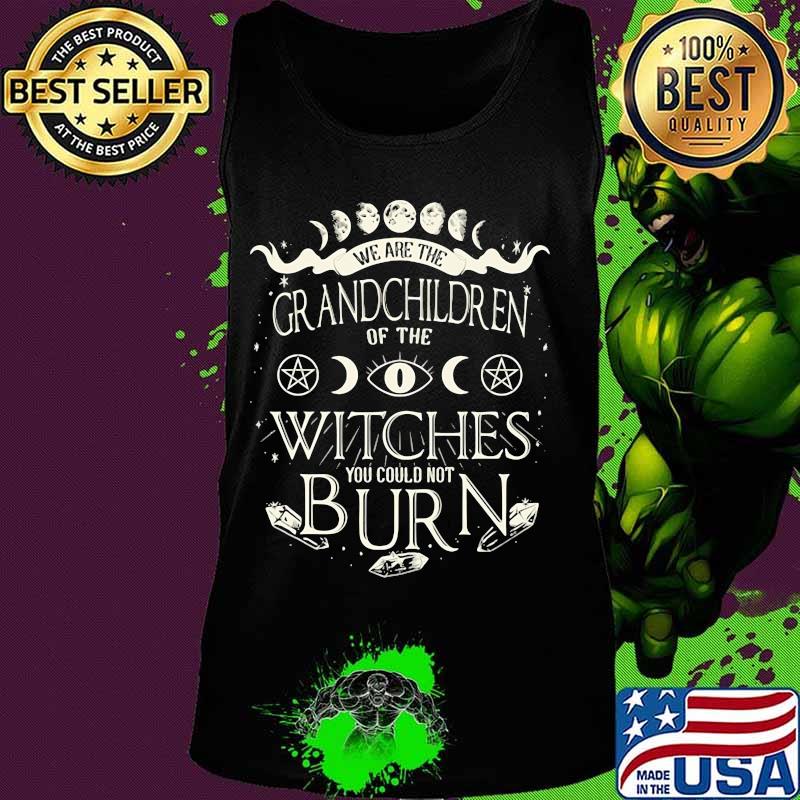 We are the grandchildren of the witches you couldn't burn s Tank top We are the grandchildren of the witches you couldn't burn s Tank top