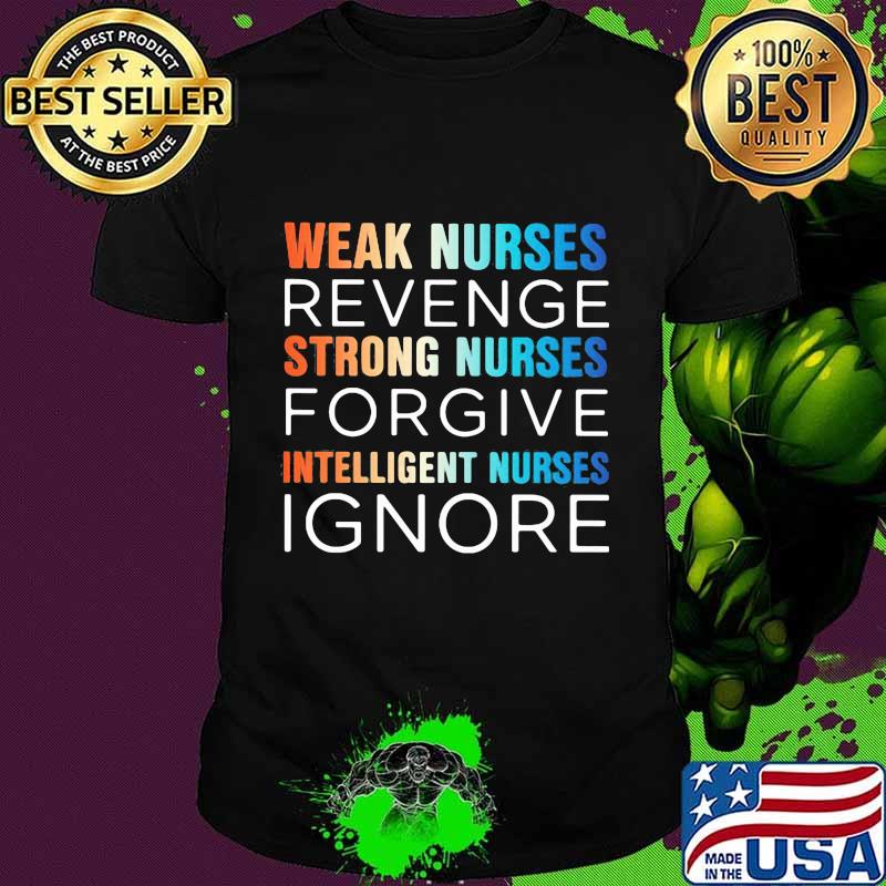 Weak nurses revenge strong nurses forgive intelligent nurses ignore shirt