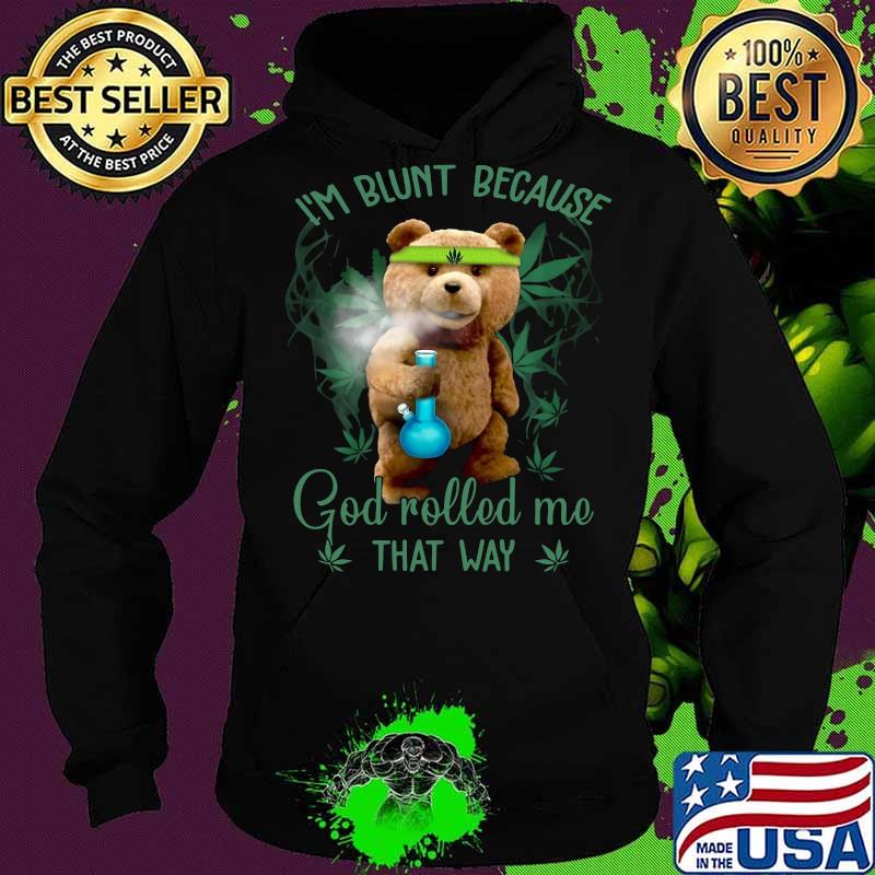 Weed bear i'm blunt because god rolled me that way s Hoodie Weed bear i'm blunt because god rolled me that way s Hoodie
