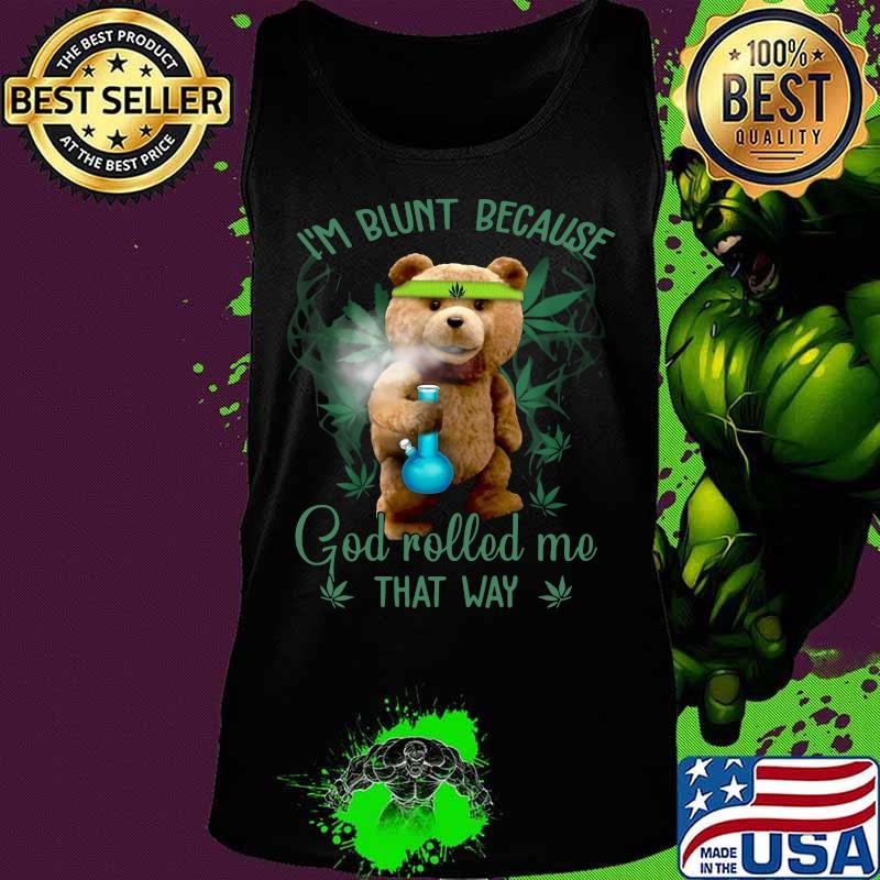Weed bear i'm blunt because god rolled me that way s Tank top Weed bear i'm blunt because god rolled me that way s Tank top
