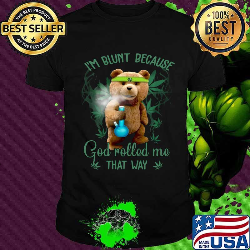 Weed bear i'm blunt because god rolled me that way shirt Weed bear i'm blunt because god rolled me that way shirt