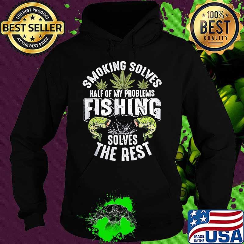 Weed smoking solves half of my problems fishing solves the rest s Hoodie Weed smoking solves half of my problems fishing solves the rest s Hoodie