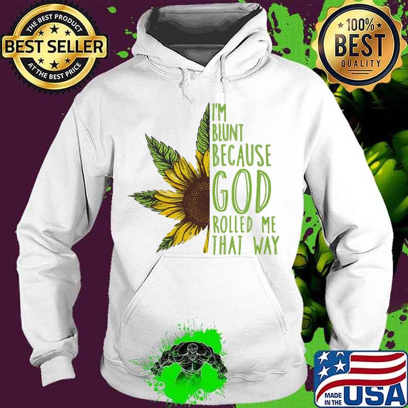 Weed sunflower i'm blunt because god rolled me that way s Hoodie Weed sunflower i'm blunt because god rolled me that way s Hoodie