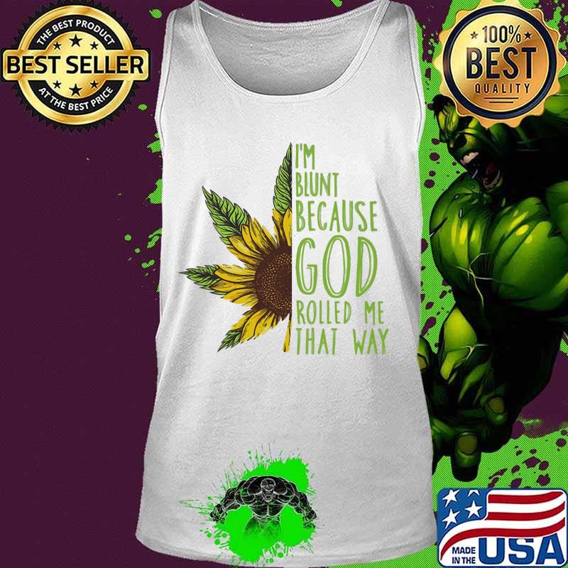 Weed sunflower i'm blunt because god rolled me that way s Tank top Weed sunflower i'm blunt because god rolled me that way s Tank top