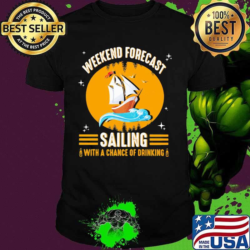 WEEKEND FORECAST SAILING WITH A CHANCE OF DRINKING BOAT SHIRT