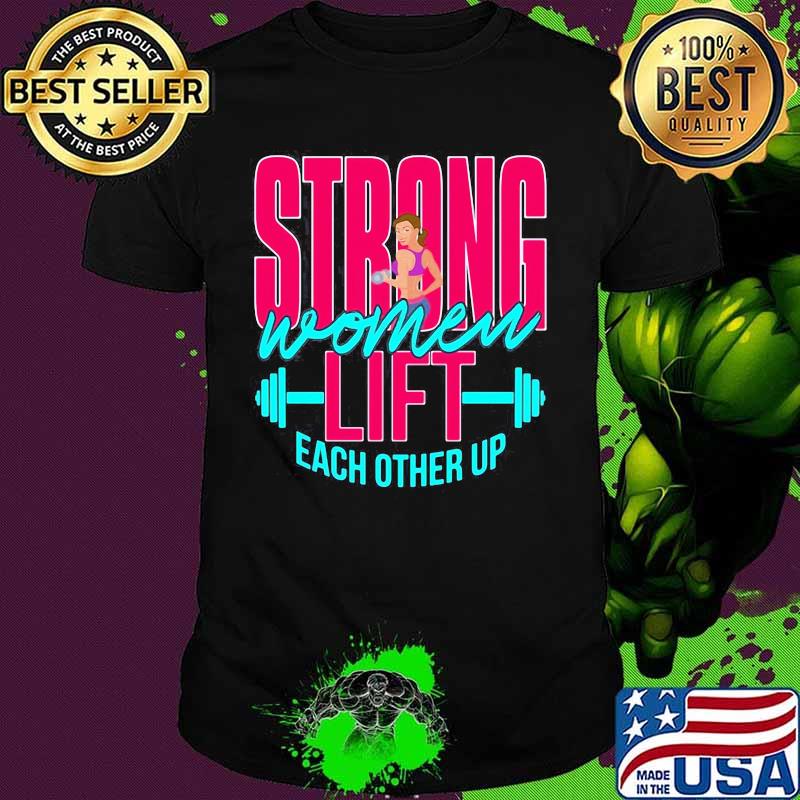 Weight lifting Strong women lift each other up shirt