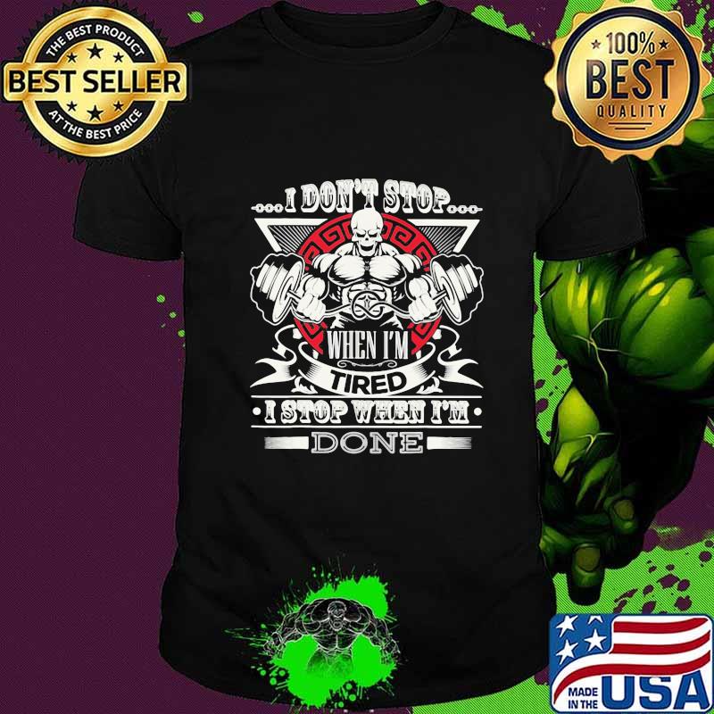 Weightlifting i don't stop when i'm tired i stop when i'm done shirt