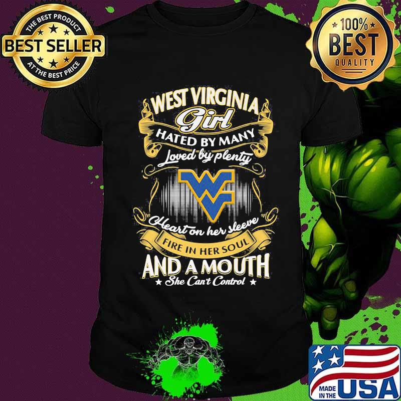 West virginia girl hated by many loved by plenty heart on her sleeve fire in her soul and a mouth she can't control stars shirt