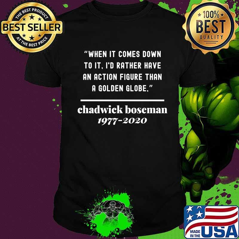 When it comes down to it i'd rather have an action figure than a golden globe chadwick rip 1977 2020 shirt