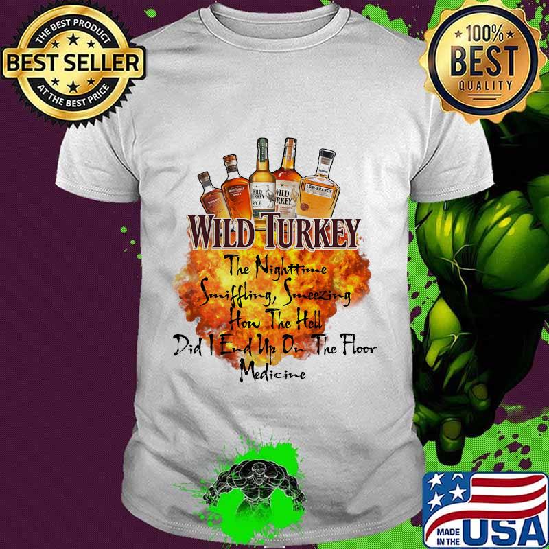 Wild turkey the nighttime sniffling sneezing how the hell did i end un on the floor medicine shirt