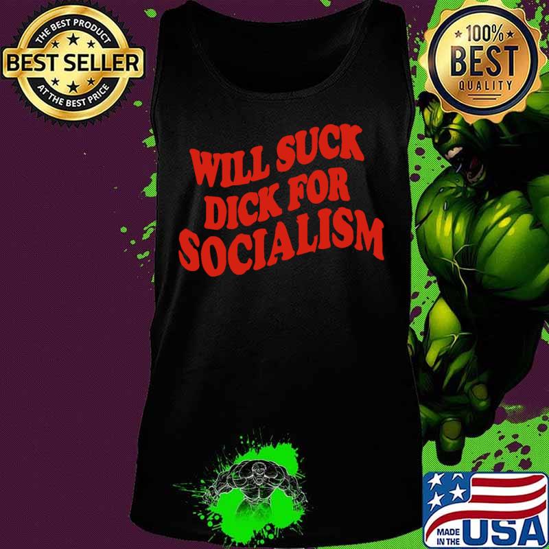 Will suck dick for socialism s Tank top Will suck dick for socialism s Tank top