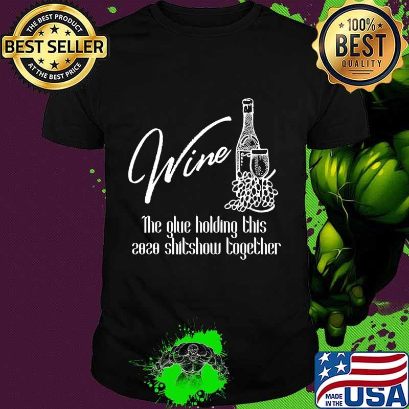 Wine - Glue That Holds 2020 Shitshow Together, Wine Drinking T-Shirt