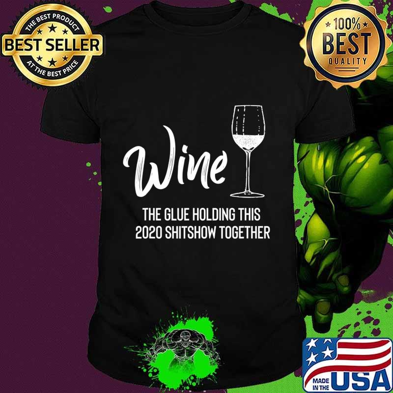 Wine is The Glue Holding 2020 Shitshow Together Funny T-Shirt