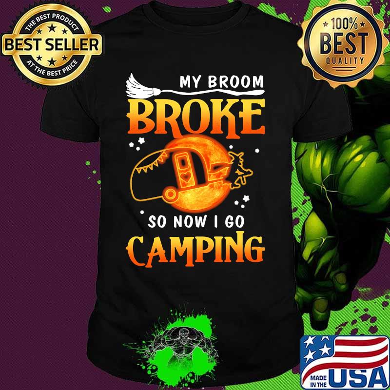 Witch My broom broke so now i go camping shirt