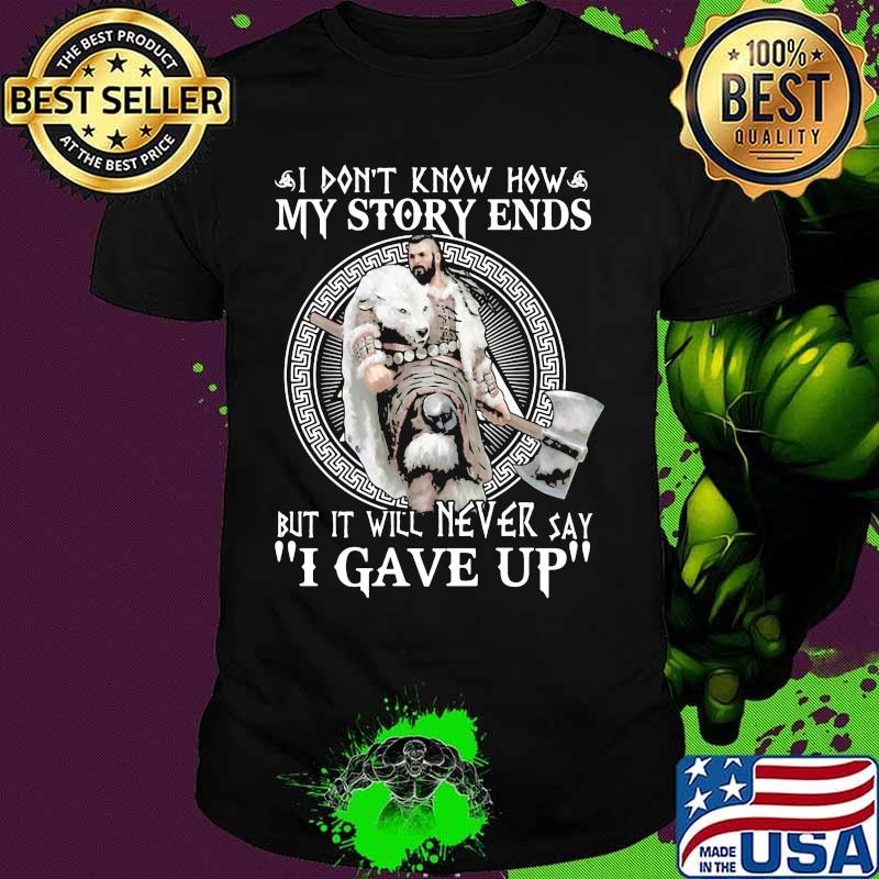 Wolf i don't know how my story ends but it will never say i gave up shirt