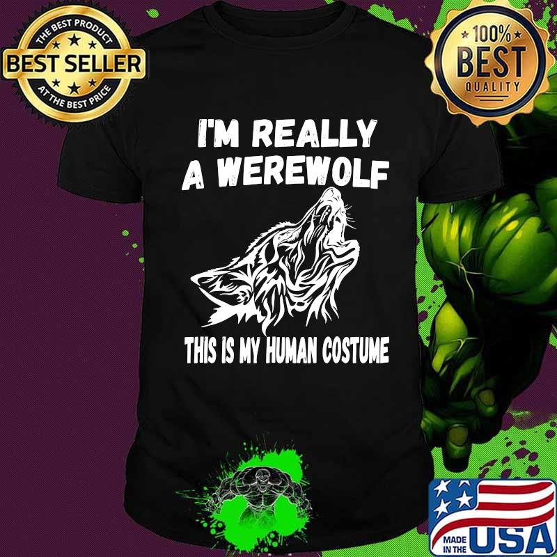 Wolf i'm really a werewolf this is my human costume shirt