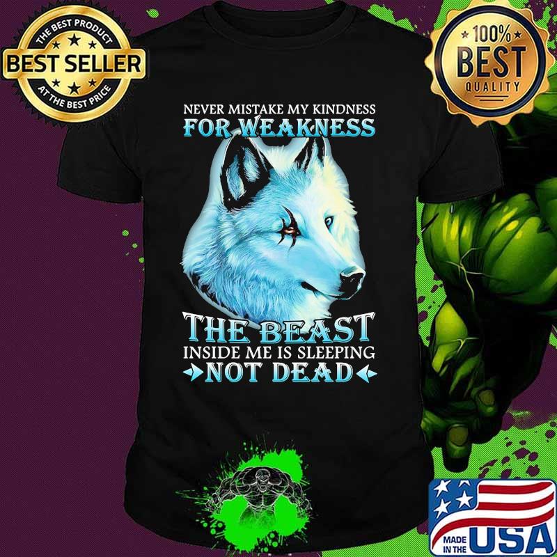 Wolf never mistake my kindness for weakness the beast inside me is sleeping not dead night shirt