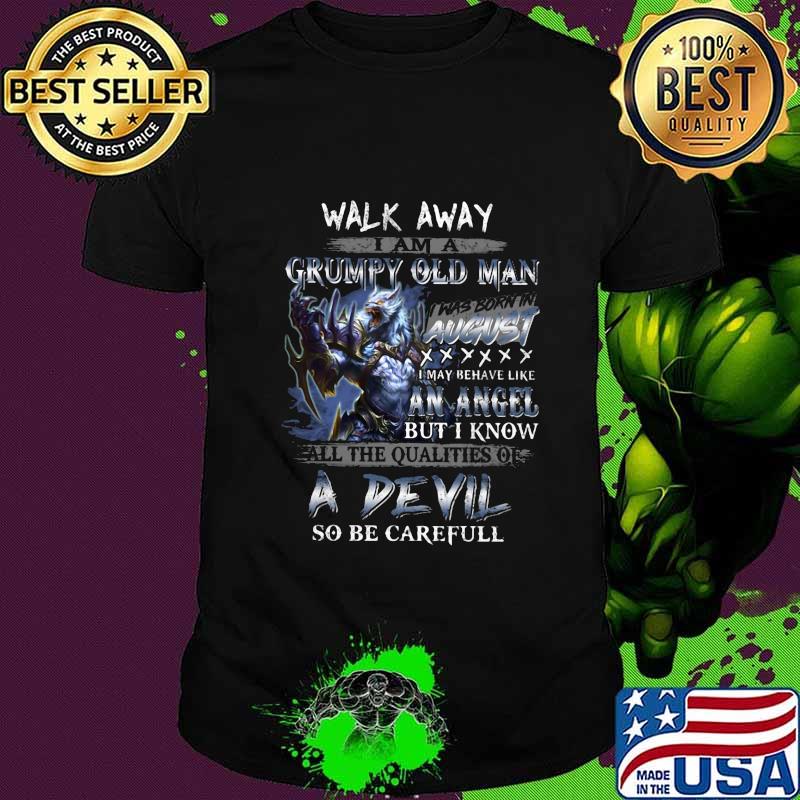 Wolf walk away i am a grumpy old man i was born in august i may behave like an angel but i know shirt Wolf walk away i am a grumpy old man i was born in august i may behave like an angel but i know shirt