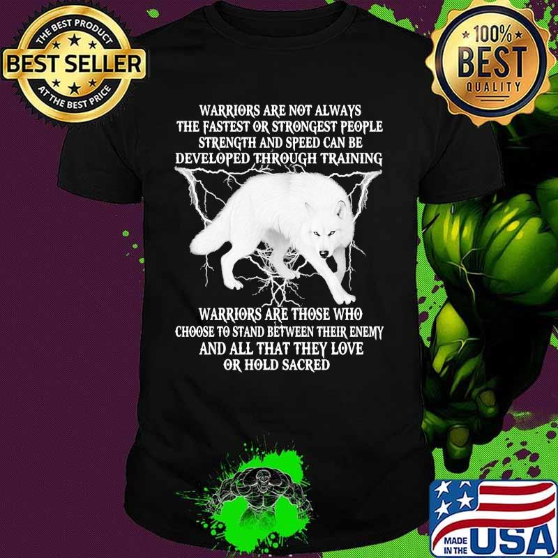 Wolf warriors are not always the fastest or strongest people strength and speed can be developed through training shirt