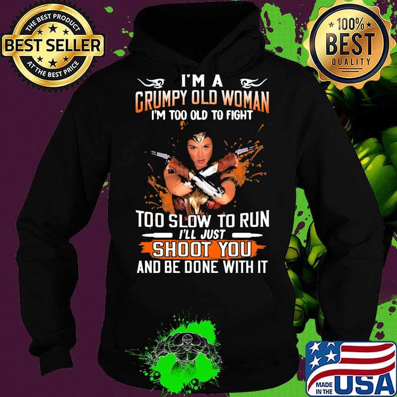 Wonder woman i'm a grumpy old woman i'm too old to fight too slow to run i'll just shoot you and be done with it s Hoodie Wonder woman i'm a grumpy old woman i'm too old to fight too slow to run i'll just shoot you and be done with it s Hoodie