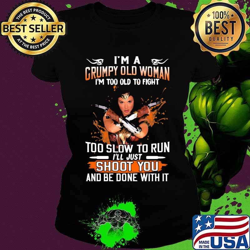 Wonder woman i'm a grumpy old woman i'm too old to fight too slow to run i'll just shoot you and be done with it s Ladies tee Wonder woman i'm a grumpy old woman i'm too old to fight too slow to run i'll just shoot you and be done with it s Ladies tee