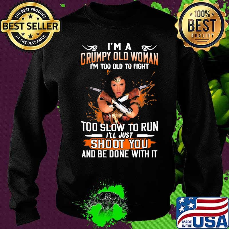 Wonder woman i'm a grumpy old woman i'm too old to fight too slow to run i'll just shoot you and be done with it s Sweater Wonder woman i'm a grumpy old woman i'm too old to fight too slow to run i'll just shoot you and be done with it s Sweater