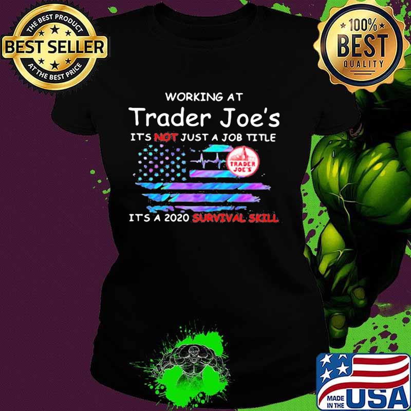Working at trader joe's it's not just a job title it's a 2020 survival skill american flag independence day s Ladies tee Working at trader joe's it's not just a job title it's a 2020 survival skill american flag independence day s Ladies tee