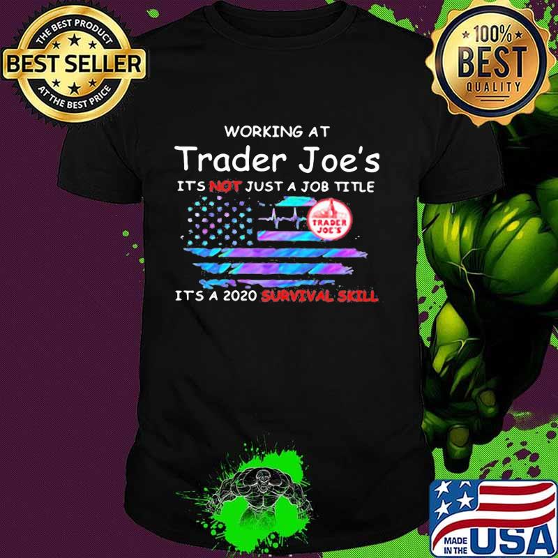 Working at trader joe's it's not just a job title it's a 2020 survival skill american flag independence day shirt