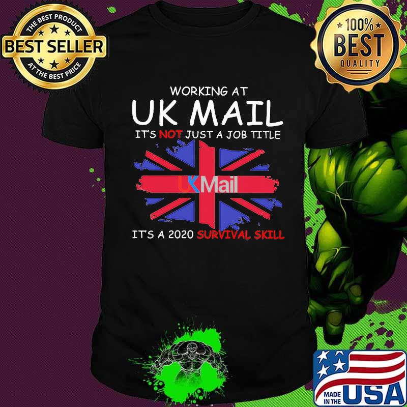 Working at uk mail it's not just a job title it's a 2020 survival skill british flag shirt