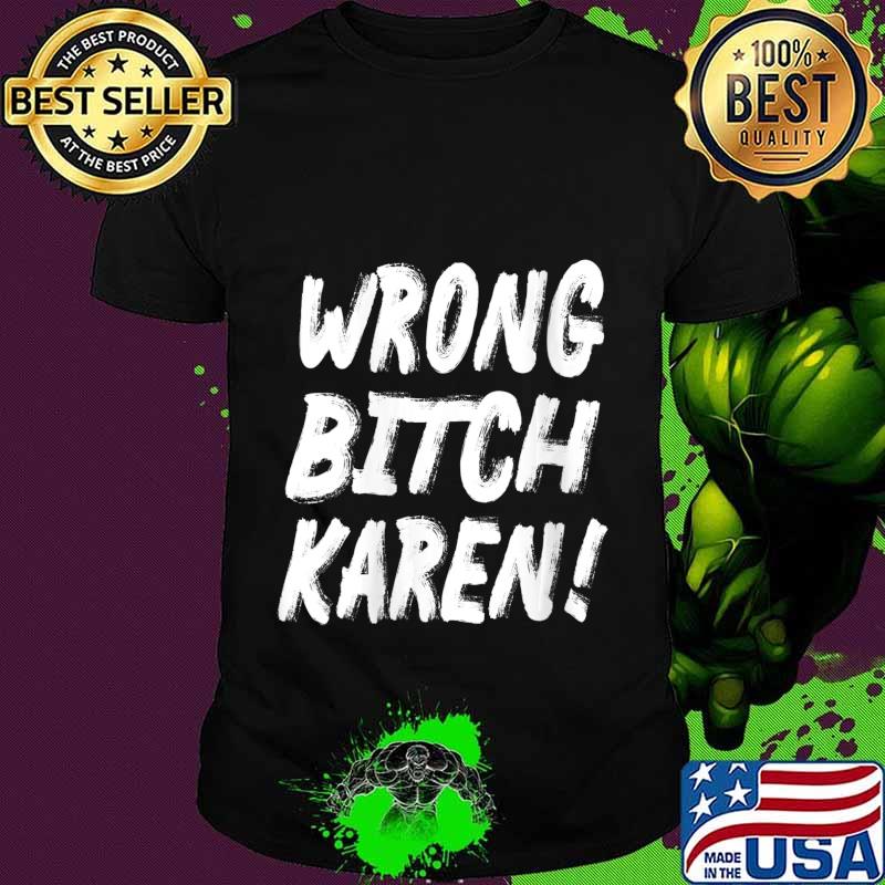 Wrong Bitch Karen Black Lives Matter Funny Karen Jokes BLM Shirt