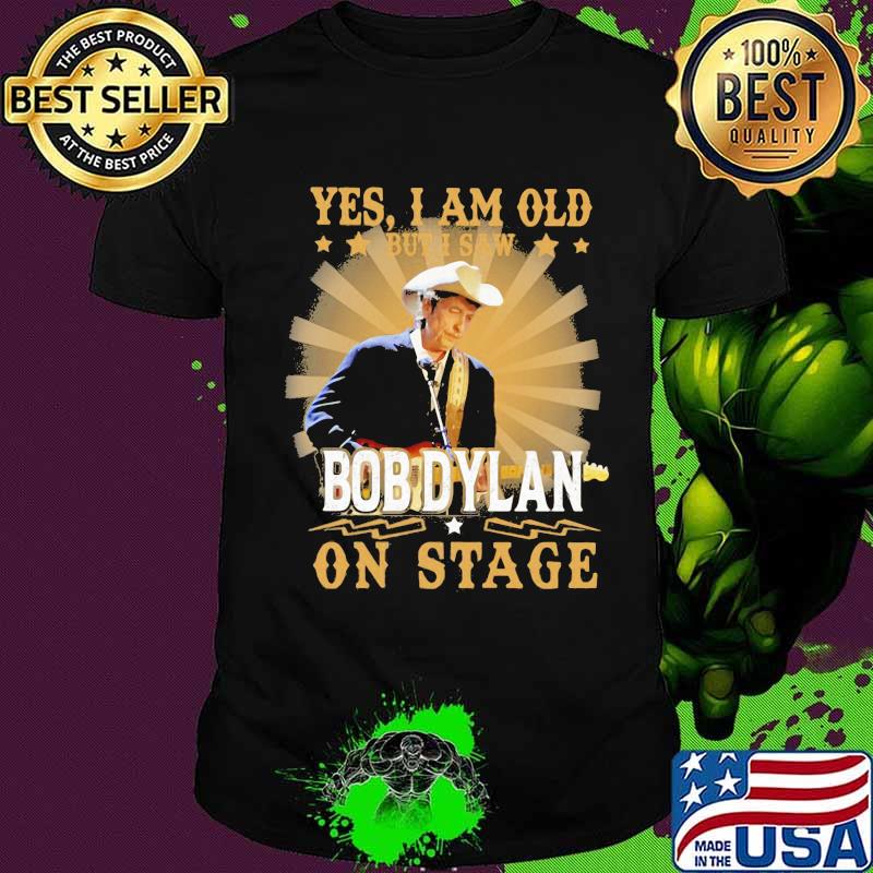 Yes i am old but i saw bob dylan on stage shirt