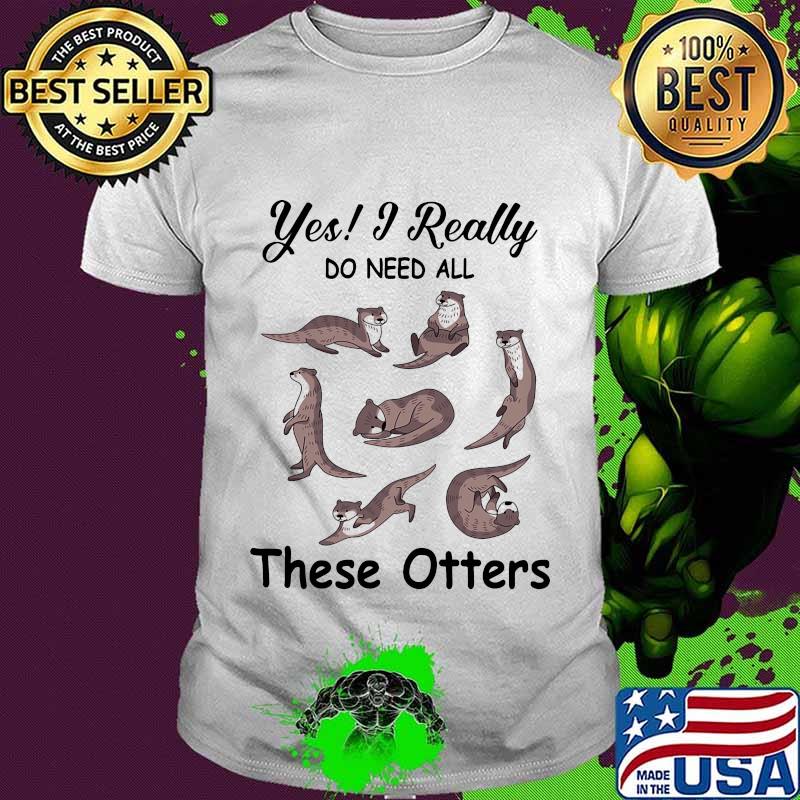 Yes i really do need all these otters shirt