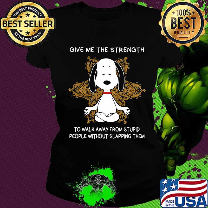 Yoga chill snoopy give me the strength to walk away form stupid people without slapping them s Ladies tee Yoga chill snoopy give me the strength to walk away form stupid people without slapping them s Ladies tee