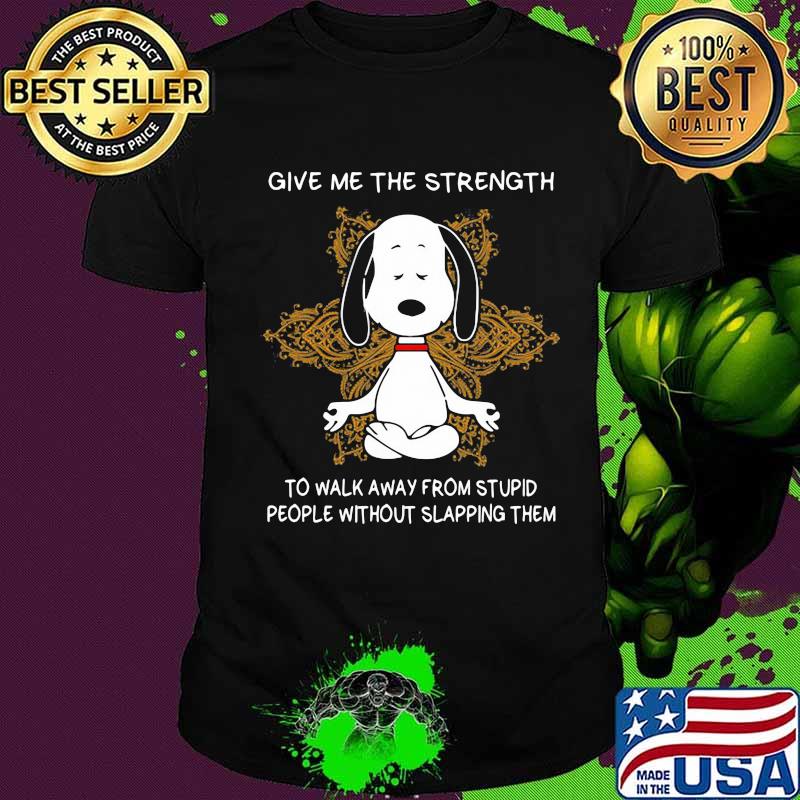 Yoga chill snoopy give me the strength to walk away form stupid people without slapping them shirt