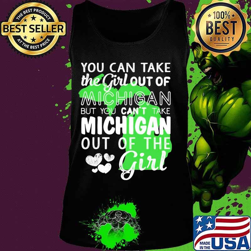 You can take the girl out of michigan but you can't take michigan out of the girl heart s Tank top You can take the girl out of michigan but you can't take michigan out of the girl heart s Tank top