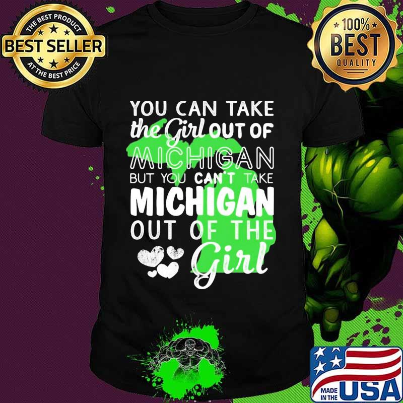 You can take the girl out of michigan but you can't take michigan out of the girl heart shirt