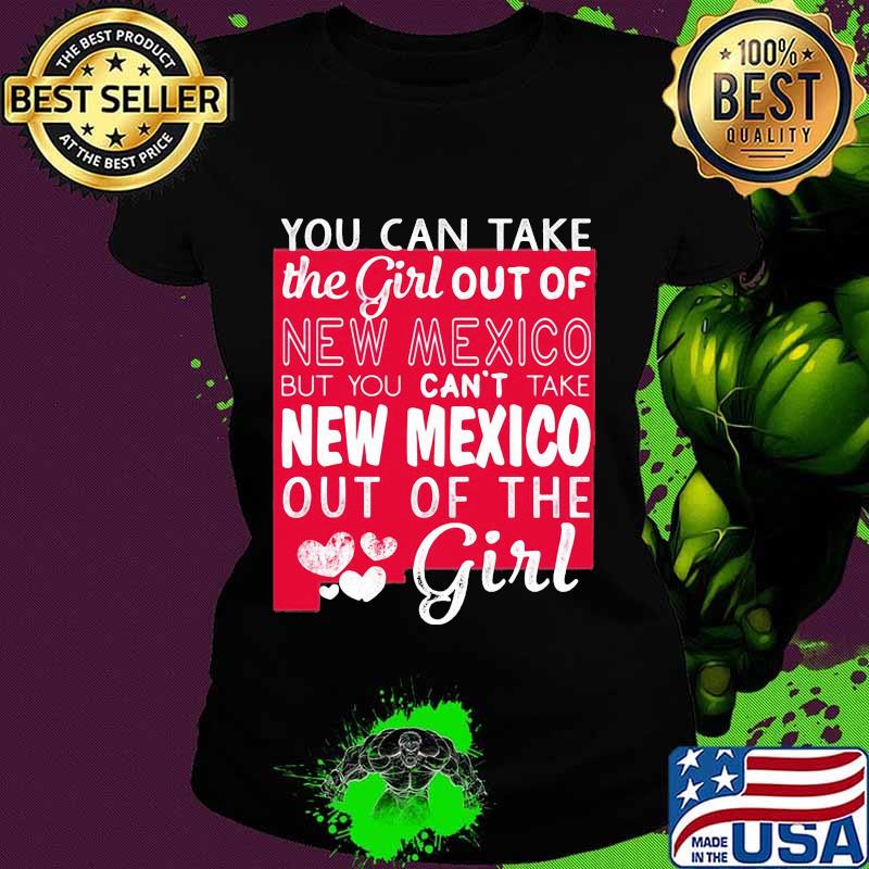 You can take the girl out of new mexico but you can't take michigan out of the girl heart s Ladies tee You can take the girl out of new mexico but you can't take michigan out of the girl heart s Ladies tee