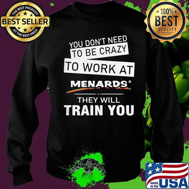You don't need to be crazy to work at menards in they will train you s Sweater You don't need to be crazy to work at menards in they will train you s Sweater
