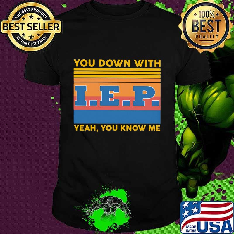 You down with IEP Yeah you know me vintage retro shirt You down with IEP Yeah you know me vintage retro shirt