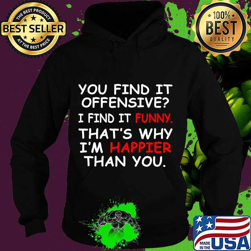 You Find It Offensive I Find It Funny Happier Humor Graphic T-Shirt Hoodie You Find It Offensive I Find It Funny Happier Humor Graphic T-Shirt Hoodie