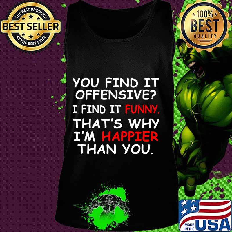 You Find It Offensive I Find It Funny Happier Humor Graphic T-Shirt Tank top You Find It Offensive I Find It Funny Happier Humor Graphic T-Shirt Tank top
