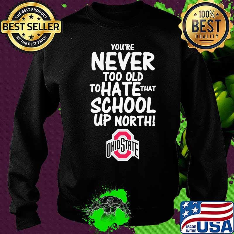 You're never too old to hate that school up north ohio state buckeyes s Sweater You're never too old to hate that school up north ohio state buckeyes s Sweater