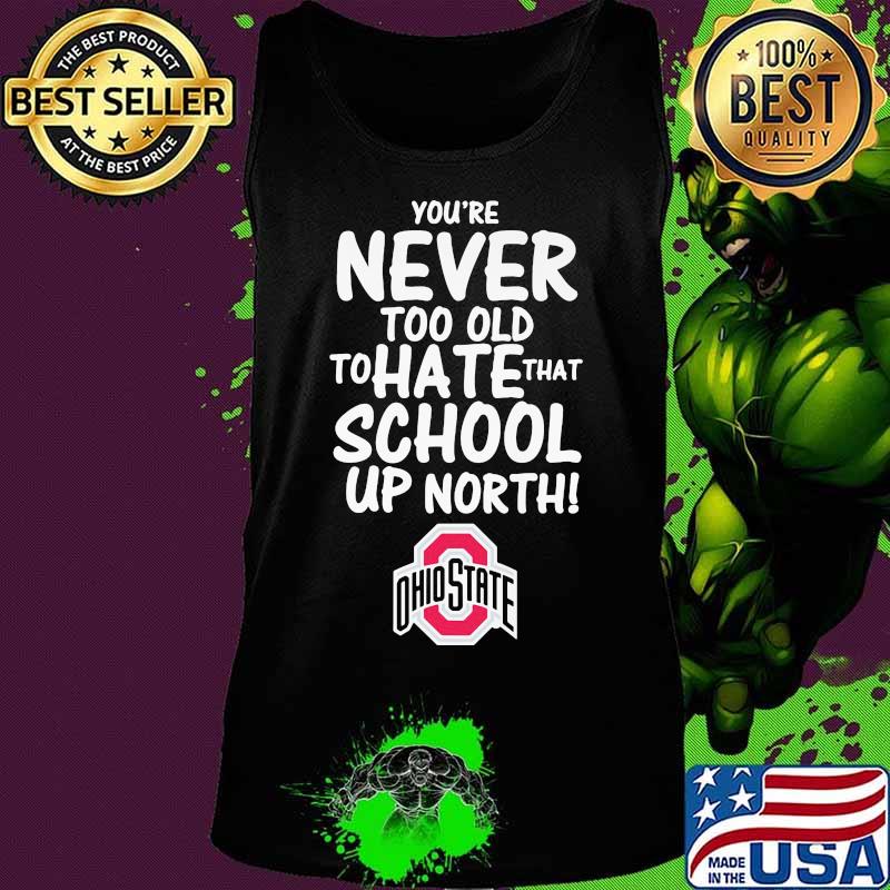 You're never too old to hate that school up north ohio state buckeyes s Tank top You're never too old to hate that school up north ohio state buckeyes s Tank top