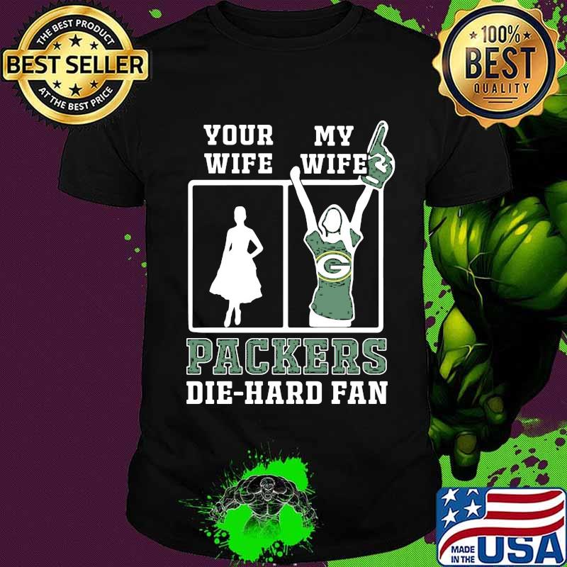 Your wife my wife green bay packers football die hard fan shirt