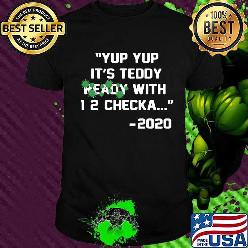 Yup it's teddy ready with 1 2 checka 2020 covid-19 shirt