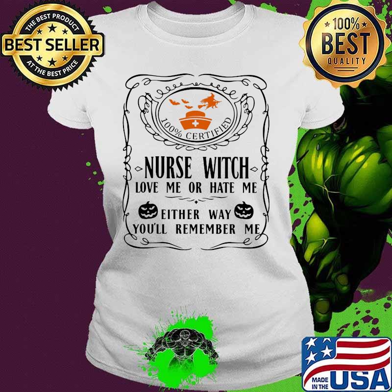 100% certified nurse witch love me or hate me either way you'll remember me pumpkin halloween s Ladies tee 100% certified nurse witch love me or hate me either way you'll remember me pumpkin halloween s Ladies tee