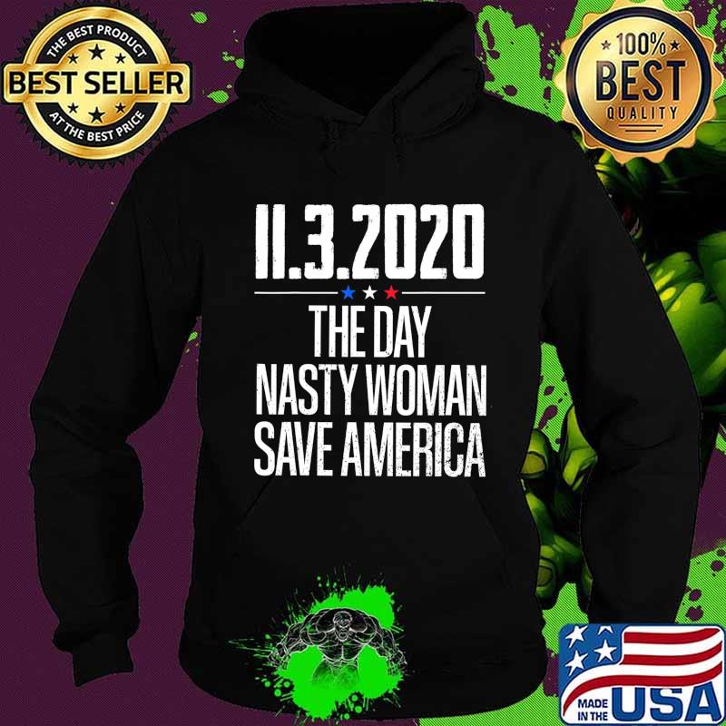 11.3.2020 Day Nasty Woman Save America T-Shirt Hoodie 11.3.2020 Day Nasty Woman Save America T-Shirt Hoodie