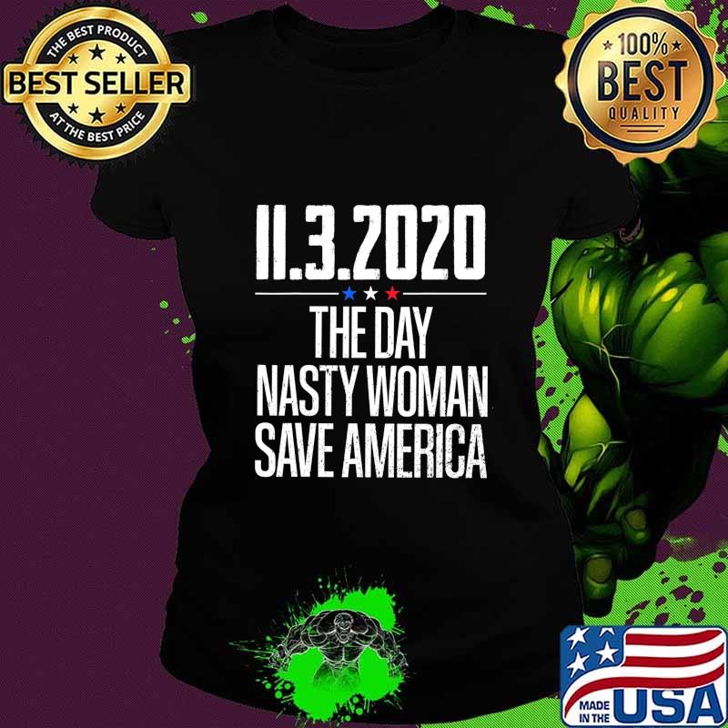 11.3.2020 Day Nasty Woman Save America T-Shirt Ladies tee 11.3.2020 Day Nasty Woman Save America T-Shirt Ladies tee